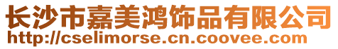 長沙市嘉美鴻飾品有限公司