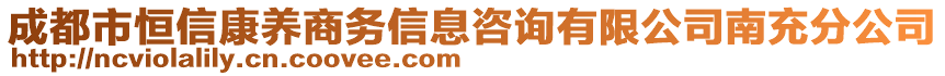 成都市恒信康養(yǎng)商務(wù)信息咨詢有限公司南充分公司