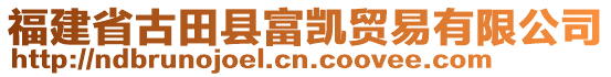 福建省古田縣富凱貿易有限公司