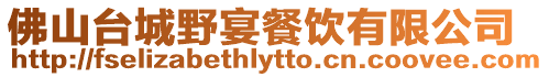 佛山臺城野宴餐飲有限公司