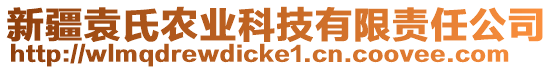 新疆袁氏農(nóng)業(yè)科技有限責任公司