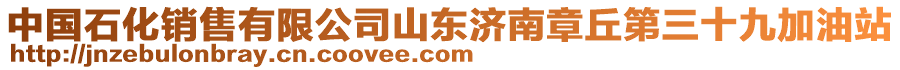 中國石化銷售有限公司山東濟南章丘第三十九加油站