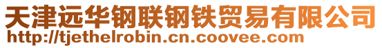 天津遠華鋼聯鋼鐵貿易有限公司