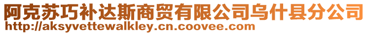 阿克蘇巧補達斯商貿(mào)有限公司烏什縣分公司