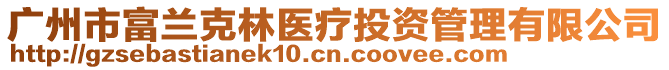 廣州市富蘭克林醫(yī)療投資管理有限公司