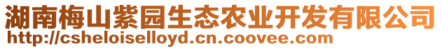 湖南梅山紫園生態(tài)農(nóng)業(yè)開發(fā)有限公司