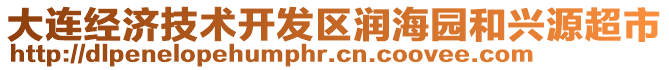 大連經(jīng)濟(jì)技術(shù)開發(fā)區(qū)潤海園和興源超市