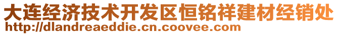 大連經(jīng)濟(jì)技術(shù)開發(fā)區(qū)恒銘祥建材經(jīng)銷處