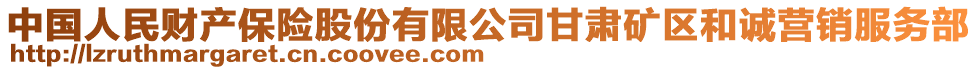 中國人民財(cái)產(chǎn)保險(xiǎn)股份有限公司甘肅礦區(qū)和誠營銷服務(wù)部