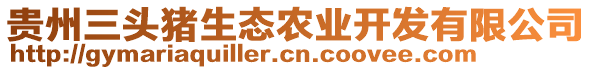 貴州三頭豬生態(tài)農業(yè)開發(fā)有限公司