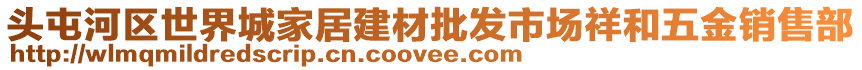 頭屯河區(qū)世界城家居建材批發(fā)市場祥和五金銷售部