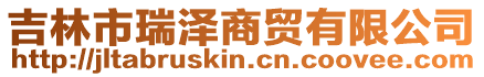 吉林市瑞澤商貿有限公司