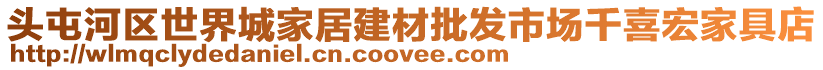 頭屯河區(qū)世界城家居建材批發(fā)市場千喜宏家具店