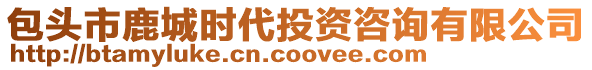 包頭市鹿城時(shí)代投資咨詢有限公司