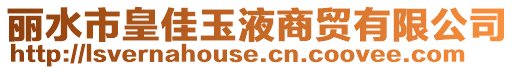 麗水市皇佳玉液商貿有限公司