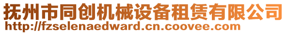 撫州市同創(chuàng)機(jī)械設(shè)備租賃有限公司