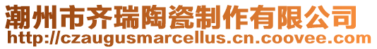 潮州市齐瑞陶瓷制作有限公司