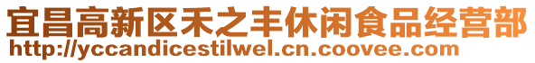 宜昌高新區(qū)禾之豐休閑食品經(jīng)營部
