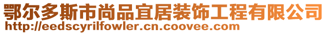 鄂爾多斯市尚品宜居裝飾工程有限公司