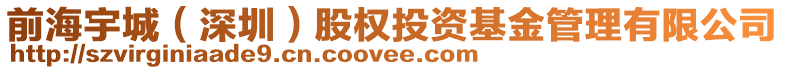 前海宇城（深圳）股權投資基金管理有限公司