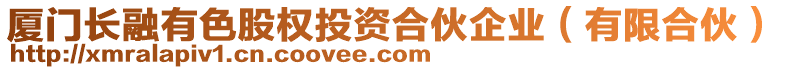 廈門長融有色股權(quán)投資合伙企業(yè)（有限合伙）