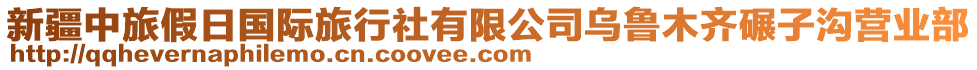 新疆中旅假日國(guó)際旅行社有限公司烏魯木齊碾子溝營(yíng)業(yè)部