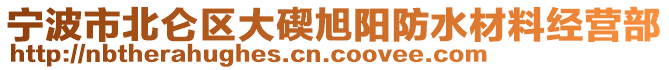 寧波市北侖區(qū)大碶旭陽防水材料經(jīng)營部