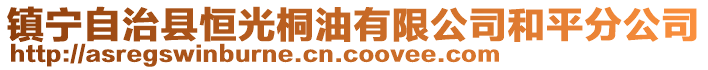 鎮(zhèn)寧自治縣恒光桐油有限公司和平分公司