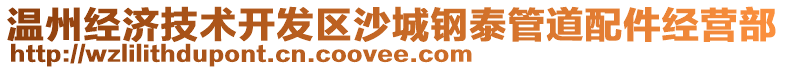 溫州經(jīng)濟(jì)技術(shù)開發(fā)區(qū)沙城鋼泰管道配件經(jīng)營(yíng)部