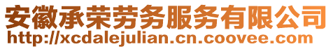 安徽承榮勞務(wù)服務(wù)有限公司