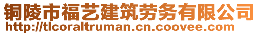 銅陵市福藝建筑勞務(wù)有限公司