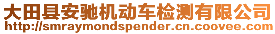 大田縣安馳機(jī)動(dòng)車檢測(cè)有限公司