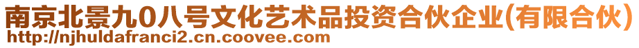 南京北景九0八號文化藝術品投資合伙企業(yè)(有限合伙)