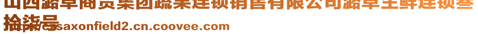 山西潞卓商貿(mào)集團(tuán)蔬果連鎖銷(xiāo)售有限公司潞卓生鮮連鎖叁
拾柒號(hào)