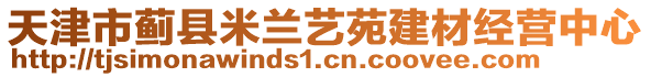 天津市薊縣米蘭藝苑建材經(jīng)營(yíng)中心