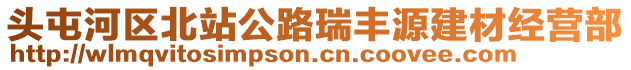 頭屯河區(qū)北站公路瑞豐源建材經(jīng)營部