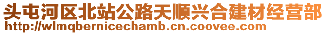 頭屯河區(qū)北站公路天順興合建材經(jīng)營(yíng)部