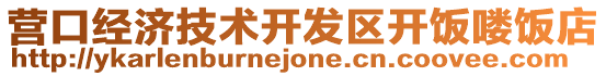 營(yíng)口經(jīng)濟(jì)技術(shù)開(kāi)發(fā)區(qū)開(kāi)飯嘍飯店