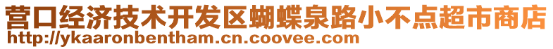 營(yíng)口經(jīng)濟(jì)技術(shù)開(kāi)發(fā)區(qū)蝴蝶泉路小不點(diǎn)超市商店