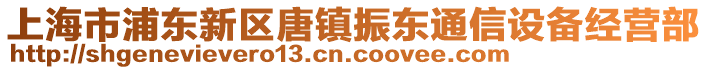 上海市浦東新區唐鎮振東通信設備經營部