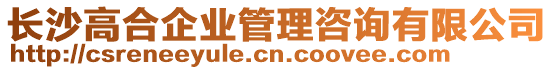 長(zhǎng)沙高合企業(yè)管理咨詢有限公司