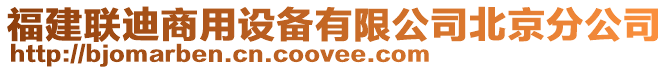福建聯迪商用設備有限公司北京分公司