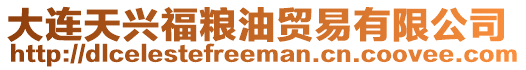 大連天興福糧油貿易有限公司