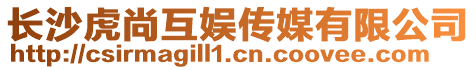 長沙虎尚互娛傳媒有限公司