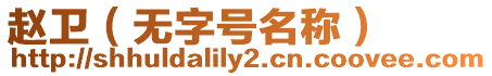 趙衛(wèi)（無字號(hào)名稱）
