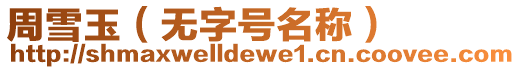 周雪玉（無(wú)字號(hào)名稱(chēng)）