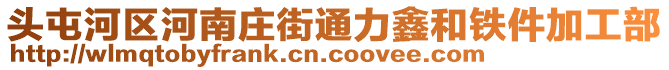 頭屯河區河南莊街通力鑫和鐵件加工部