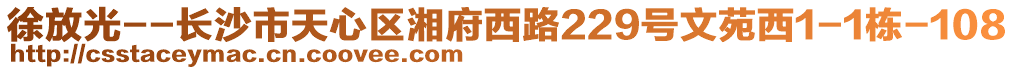 徐放光--長沙市天心區湘府西路229號文苑西1-1棟-108