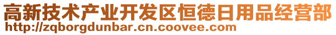 高新技術(shù)產(chǎn)業(yè)開發(fā)區(qū)恒德日用品經(jīng)營部