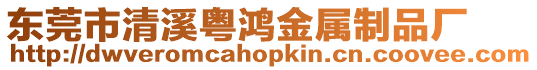 東莞市清溪粵鴻金屬制品廠